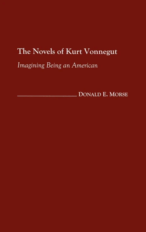 The Novels of Kurt Vonnegut: Imagining Being an American: 103 (Contributions to the Study of Science Fiction and Fantasy)