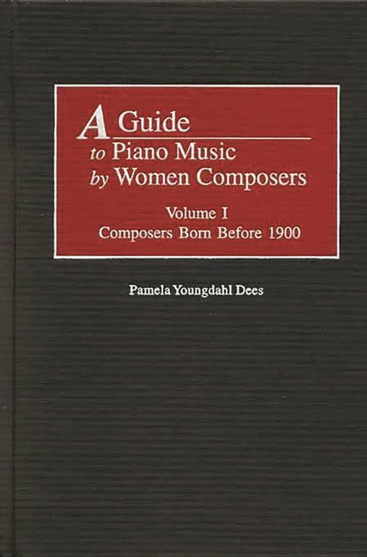 A Guide to Piano Music by Women Composers: Volume One, Composers Born Before 1900: 84 (Music Reference Collection)
