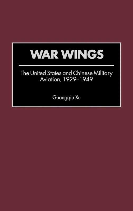 War Wings: The United States and Chinese Military Aviation, 1929-1949: 211 (Contributions in Military Studies)