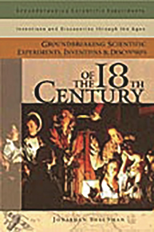 Groundbreaking Scientific Experiments, Inventions, and Discoveries of the 18th Century