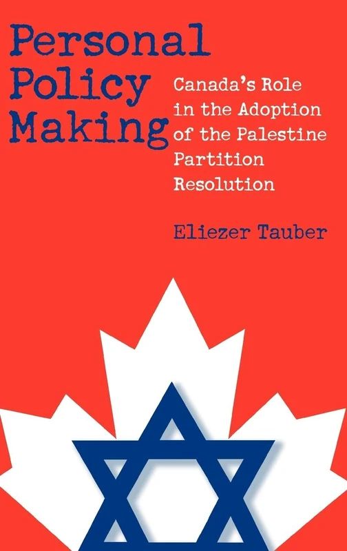 Personal Policy Making: Canada's Role in the Adoption of the Palestine Partition Resolution: 96 (Contributions to the Study of World History)