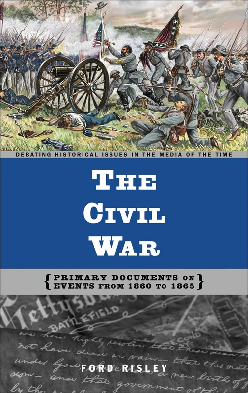 The Civil War: Primary Documents on Events from 1860 to 1865 (Debating Historical Issues in the Media of the Time)