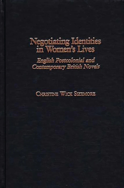 Negotiating Identities in Women's Lives: English Postcolonial and Contemporary British Novels: 196 (Contributions in Women's Studies)