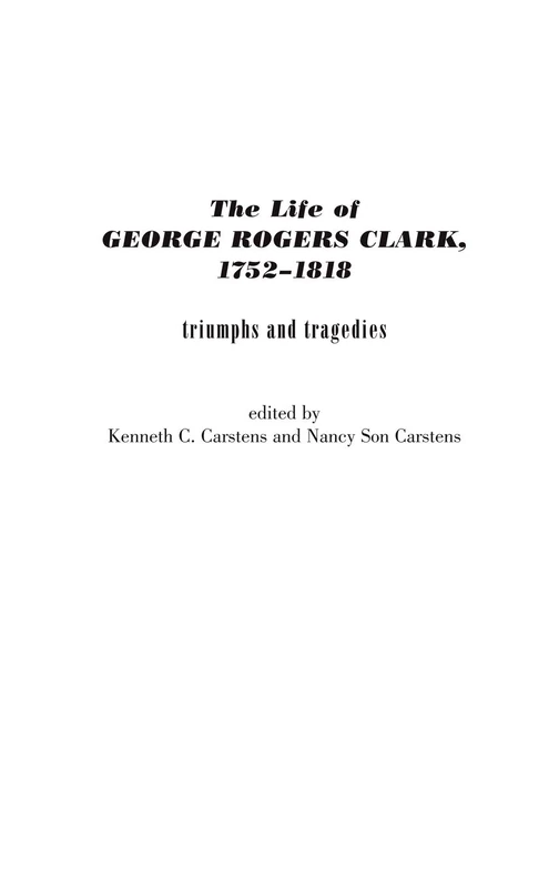The Life of George Rogers Clark, 1752-1818: Triumphs and Tragedies: 203 (Contributions in American History)