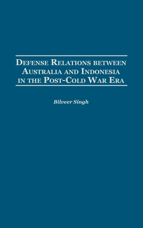 Defense Relations between Australia and Indonesia in the Post-Cold War Era: 220 (Contributions in Military Studies)