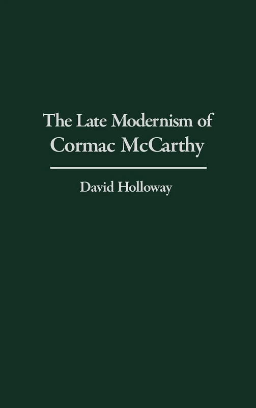 The Late Modernism of Cormac McCarthy: 115 (Contributions to the Study of World Literature)
