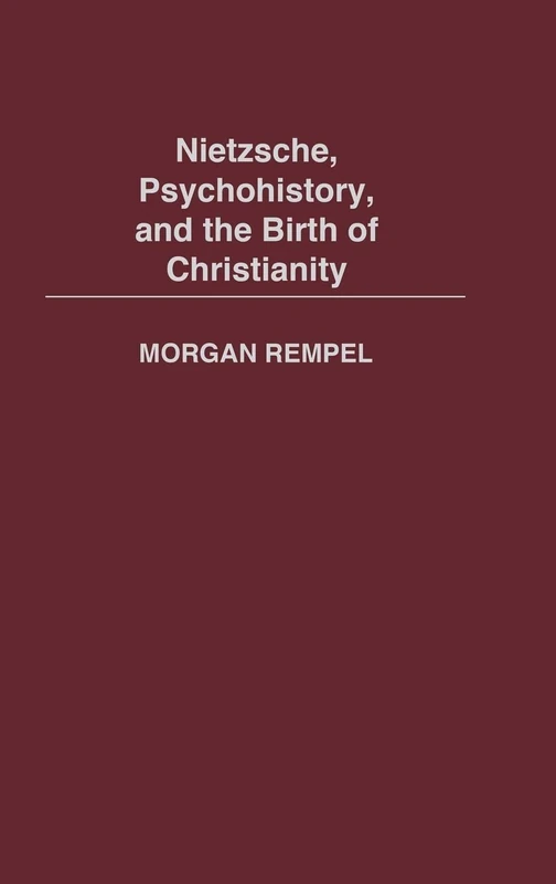 Nietzsche, Psychohistory, and the Birth of Christianity: 85 (Contributions in Philosophy)