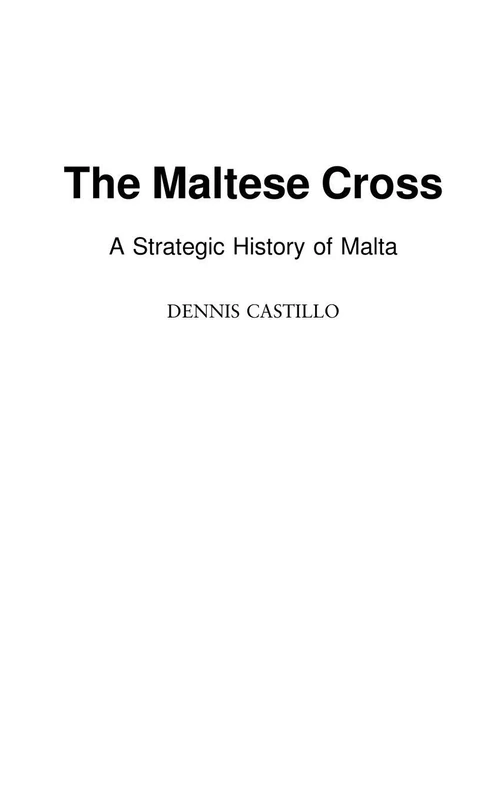 The Maltese Cross: A Strategic History of Malta: 229 (Contributions in Military Studies)