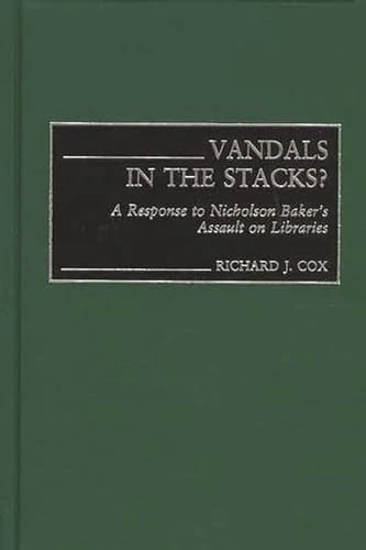 Vandals in the Stacks?: A Response to Nicholson Baker's Assault on Libraries: 98 (Contributions in Librarianship and Information Science)
