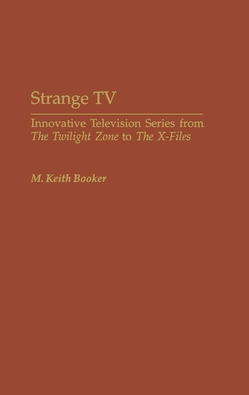 Strange TV: Innovative Television Series from The Twilight Zone to The X-Files: 77 (Contributions to the Study of Popular Culture)