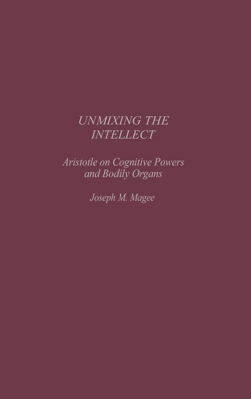 Unmixing the Intellect: Aristotle on Cognitive Powers and Bodily Organs: 86 (Contributions in Philosophy)