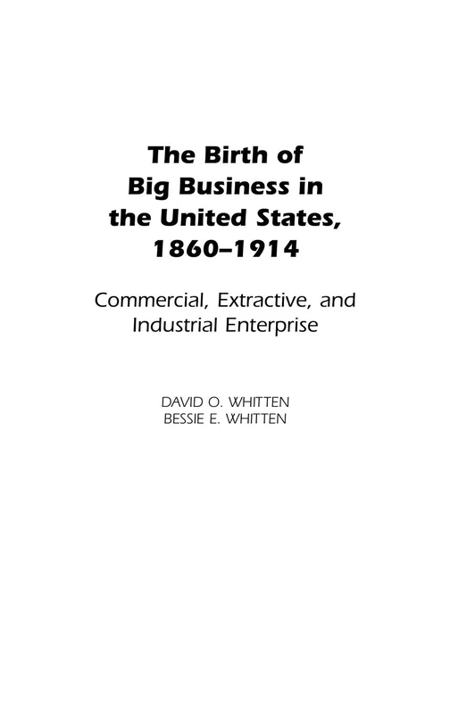 The Birth of Big Business in the United States, 1860-1914: Commercial, Extractive, and Industrial Enterprise (Contributions in Economics and Economic History)