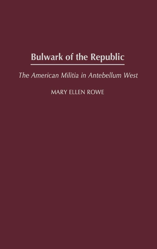 Bulwark of the Republic: The American Militia in Antebellum West: 198 (Contributions in American History)