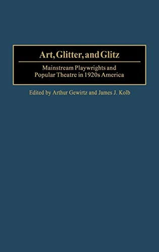 Art, Glitter, and Glitz: Mainstream Playwrights and Popular Theatre in 1920s America: 100 (Contributions in Drama and Theatre Studies)