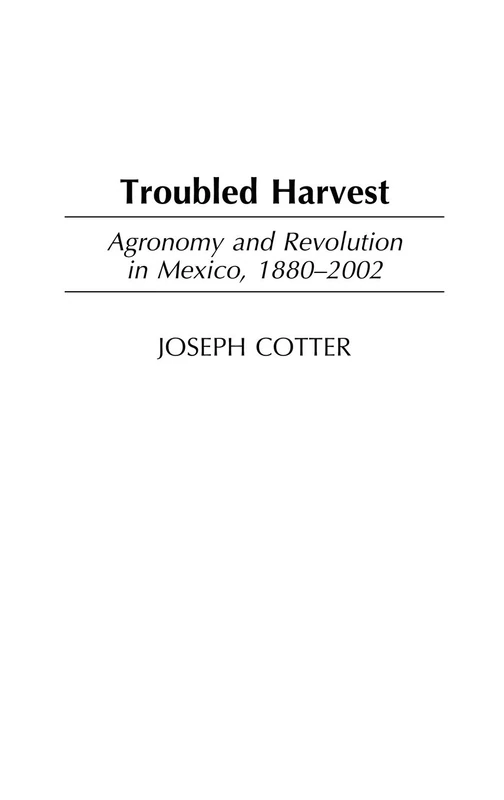 Troubled Harvest: Agronomy and Revolution in Mexico, 1880-2002: 22 (Contributions in Latin American Studies) - Image 1