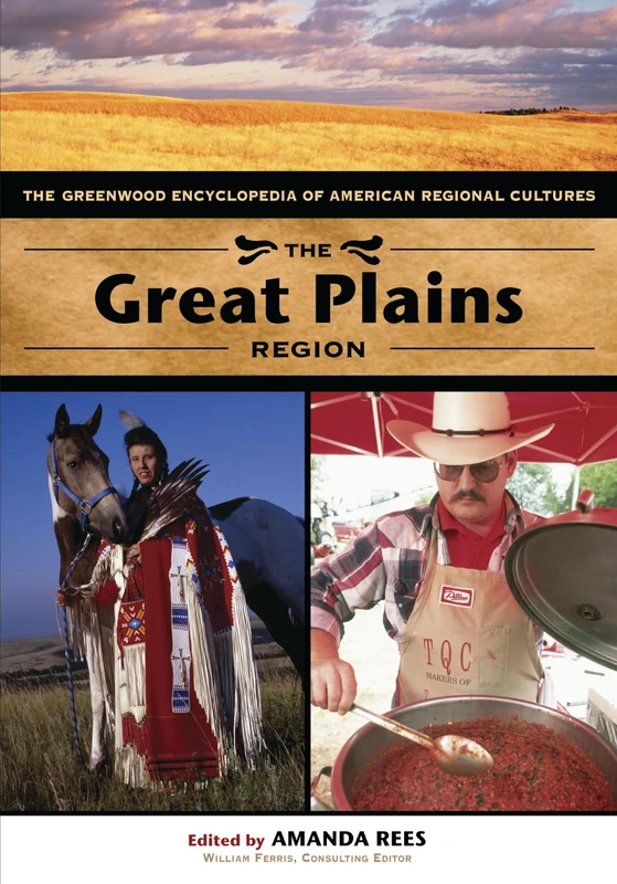 The Great Plains Region: The Greenwood Encyclopedia of American Regional Cultures (Volume 1)