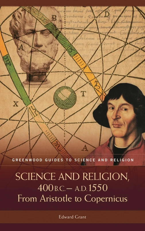 Science and Religion, 400 B.C. to A.D. 1550: From Aristotle to Copernicus (Greenwood Guides to Science and Religion)