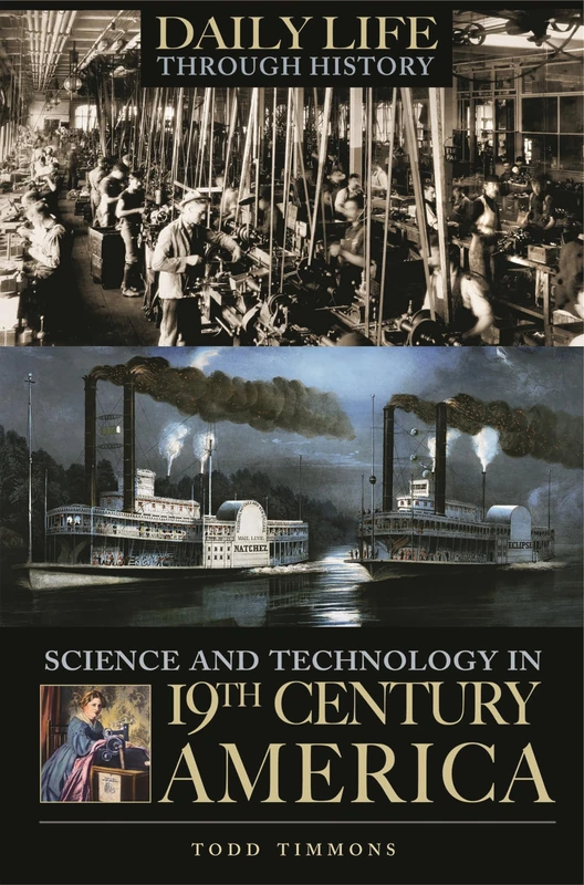 Science and Technology in Nineteenth-Century America (The Greenwood Press Daily Life Through History Series: Science and Technology in Everyday Life)