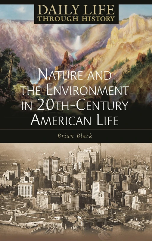Nature and the Environment in Twentieth-Century American Life (The Greenwood Press Daily Life Through History Series: Nature and the Environment in Everyday Life)