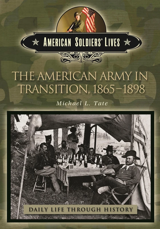 The American Army in Transition, 1865-1898 (The Greenwood Press Daily Life Through History Series: American Soldiers' Lives)