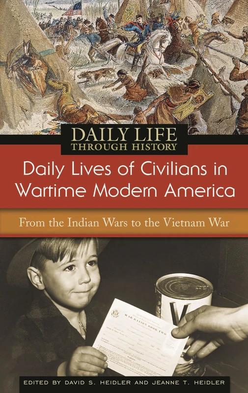 Daily Lives of Civilians in Wartime Modern America: From the Indian Wars to the Vietnam War (The Greenwood Press Daily Life Through History Series: Daily Lives of Civilians during Wartime)