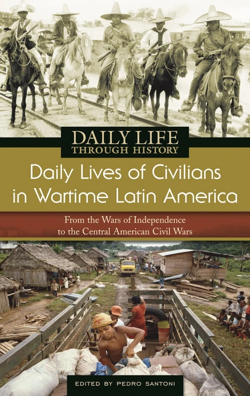 Daily Lives of Civilians in Wartime Latin America: From the Wars of Independence to the Central American Civil Wars (The Greenwood Press Daily Life ... Daily Lives of Civilians during Wartime)