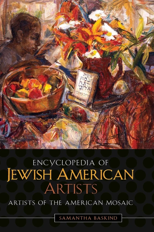 Encyclopedia of Jewish American Artists: Artists of the American Mosaic