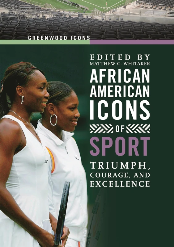 African American Icons of Sport: Triumph, Courage, and Excellence (Greenwood Icons)