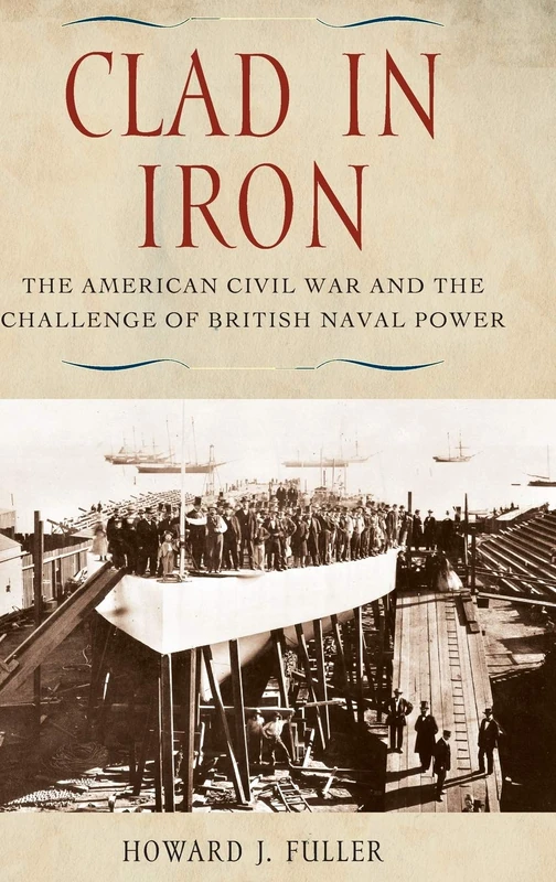 Clad in Iron: The American Civil War and the Challenge of British Naval Power