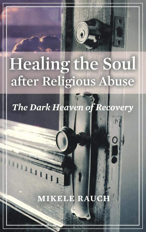 Healing the Soul after Religious Abuse: The Dark Heaven of Recovery (Religion, Health, and Healing)