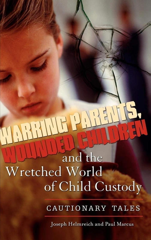 Warring Parents, Wounded Children, and the Wretched World of Child Custody: Cautionary Tales