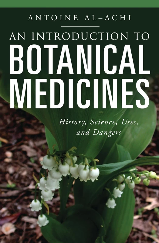 An Introduction to Botanical Medicines: History, Science, Uses, and Dangers (Praeger Contemporary Health and Living)
