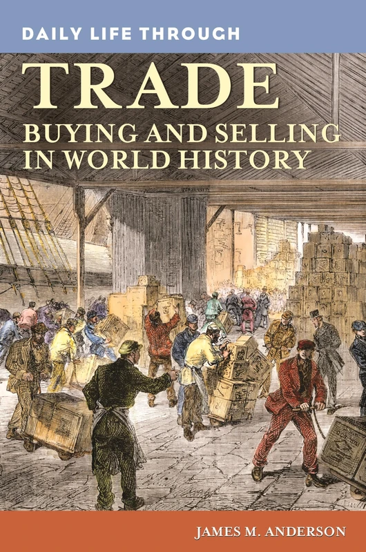 Daily Life through Trade: Buying and Selling in World History (The Greenwood Press Daily Life Through History Series)