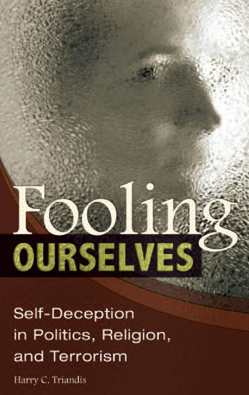 Fooling Ourselves: Self-Deception in Politics, Religion, and Terrorism: 52 (International Contributions in Psychology)