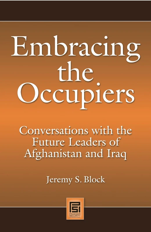 Embracing the Occupiers: Conversations with the Future Leaders of Afghanistan and Iraq (Praeger Security International)