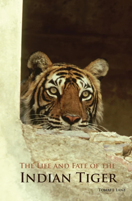 The Life and Fate of the Indian Tiger: Protecting and Conserving the King of the Jungle