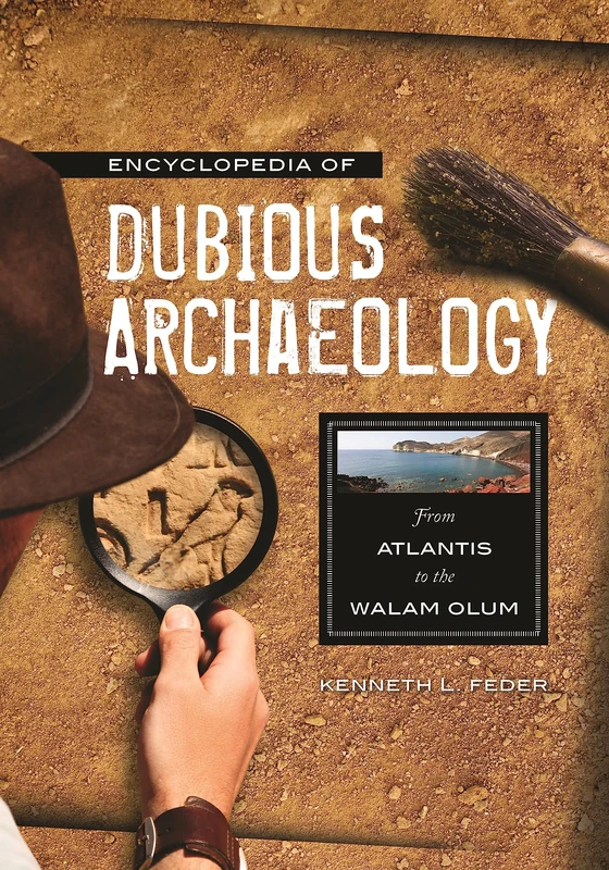 Encyclopedia of Dubious Archaeology: From Atlantis to the Walam Olum