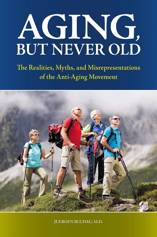 Aging, But Never Old: The Realities, Myths, and Misrepresentations of the Anti-Aging Movement (Praeger Series on Contemporary Health & Living)