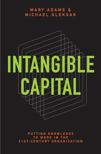 Intangible Capital: Putting Knowledge to Work in the 21st-Century Organization
