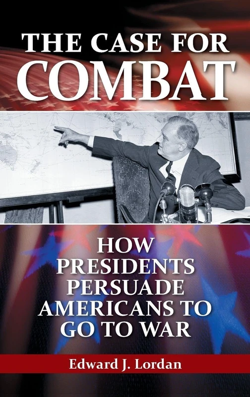 The Case for Combat: How Presidents Persuade Americans to Go to War