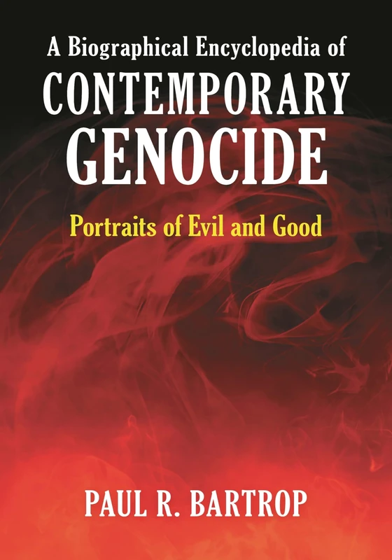 A Biographical Encyclopedia of Contemporary Genocide: Portraits of Evil and Good