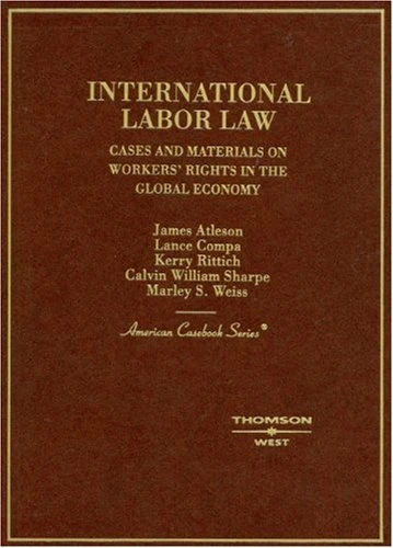 International Labor Law: Cases and Materials on Workers' Rights in the Global Economy (American Casebook Series)