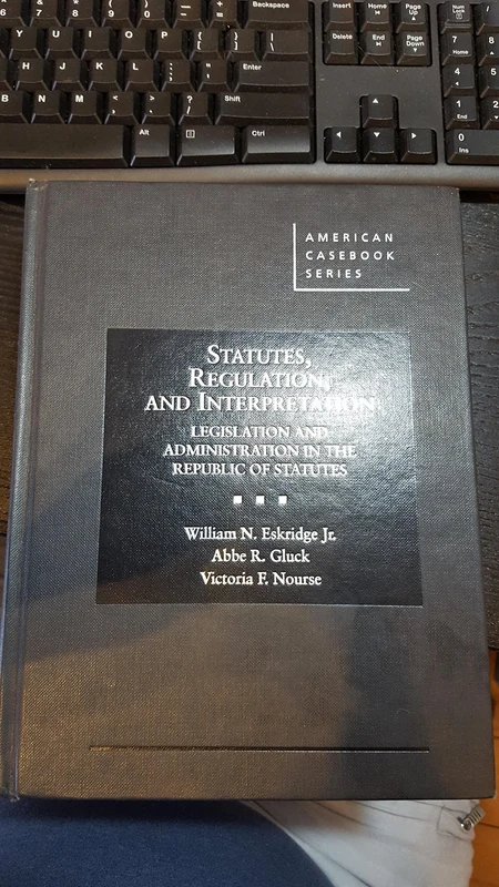 Statutes, Regulation, and Interpretation: Legislation and Administration in the Republic of Statute (American Casebook Series)