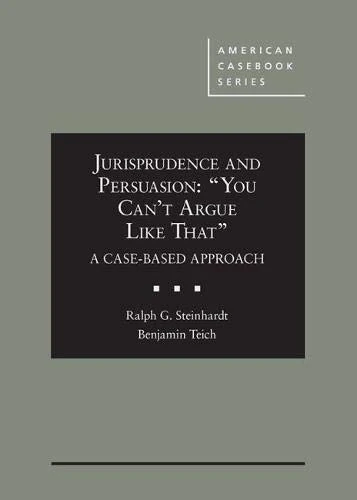 Jurisprudence and Persuasion: You Can't Argue Like That" A Case-based Approach (American Casebook Series)