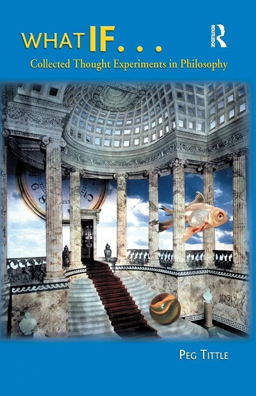 What If...: Collected Thought Experiments in Philosophy