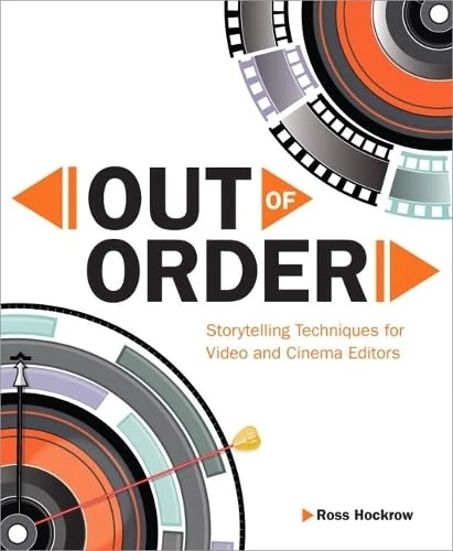 Out of Order: Storytelling Techniques for Video and Cinema Editors (Digital Video & Audio Editing Courses)
