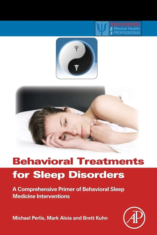 Behavioral Treatments for Sleep Disorders: A Comprehensive Primer of Behavioral Sleep Medicine Interventions (Practical Resources for the Mental Health Professional)