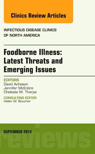 Foodborne Illness: Latest Threats and Emerging Issues, an Issue of Infectious Disease Clinics (Volume 27-3) (The Clinics: Internal Medicine, Volume 27-3)
