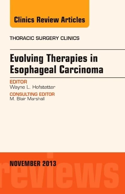 Evolving Therapies in Esophageal Carcinoma, An Issue of Thoracic Surgery Clinics (Volume 23-4) (The Clinics: Internal Medicine, Volume 23-4)