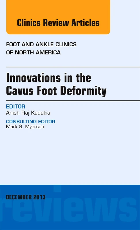 Innovations in the Cavus Foot Deformity, An Issue of Foot and Ankle Clinics (Volume 18-4) (The Clinics: Orthopedics, Volume 18-4)